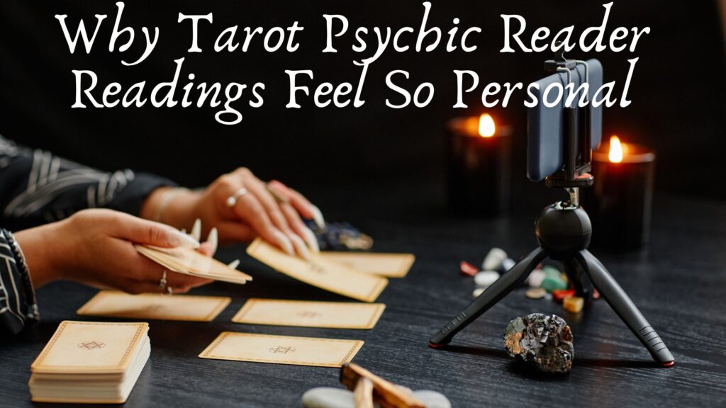 Why Tarot Psychic Reader Readings Feel So Personal